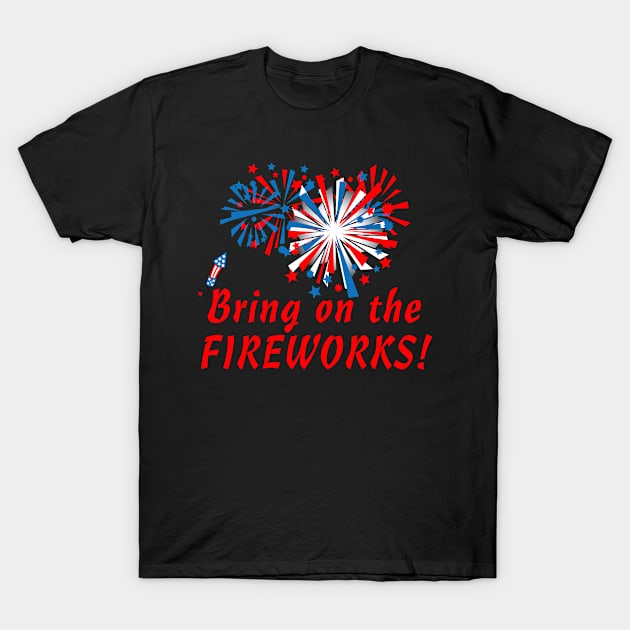 4th of July Bring On The Fireworks T-Shirt by SoCoolDesigns